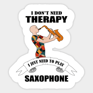 I don't need therapy I just need to play saxophone Sticker